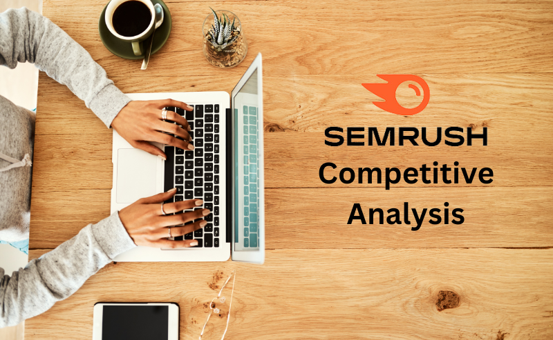 Outrank Your Competitors in 2024 With Semrush Competitive Analysis